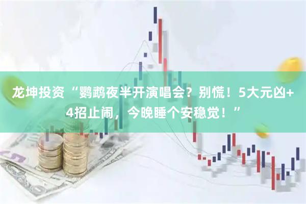 龙坤投资 “鹦鹉夜半开演唱会？别慌！5大元凶+4招止闹，今晚睡个安稳觉！”