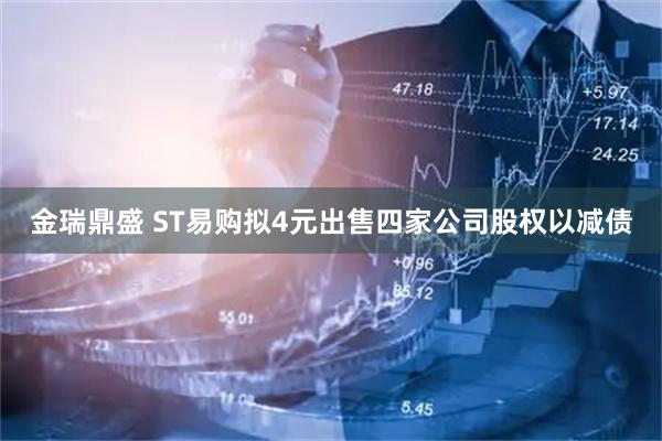 金瑞鼎盛 ST易购拟4元出售四家公司股权以减债