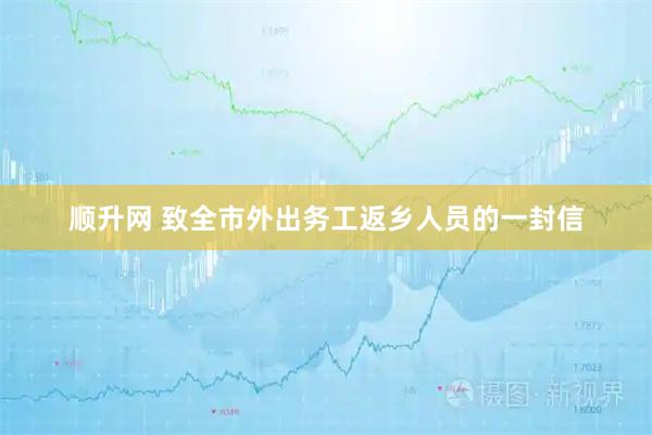 顺升网 致全市外出务工返乡人员的一封信