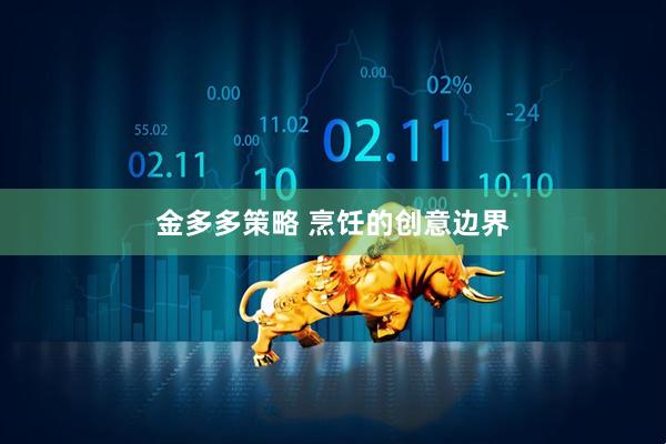 金多多策略 烹饪的创意边界